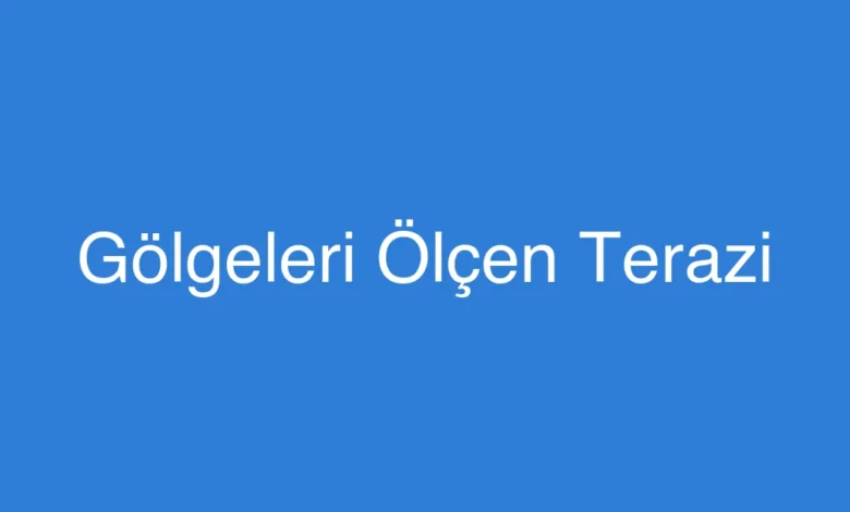 Gölgeleri Ölçen Terazi
