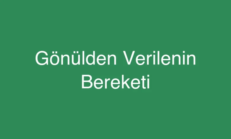 Gönülden Verilenin Bereketi