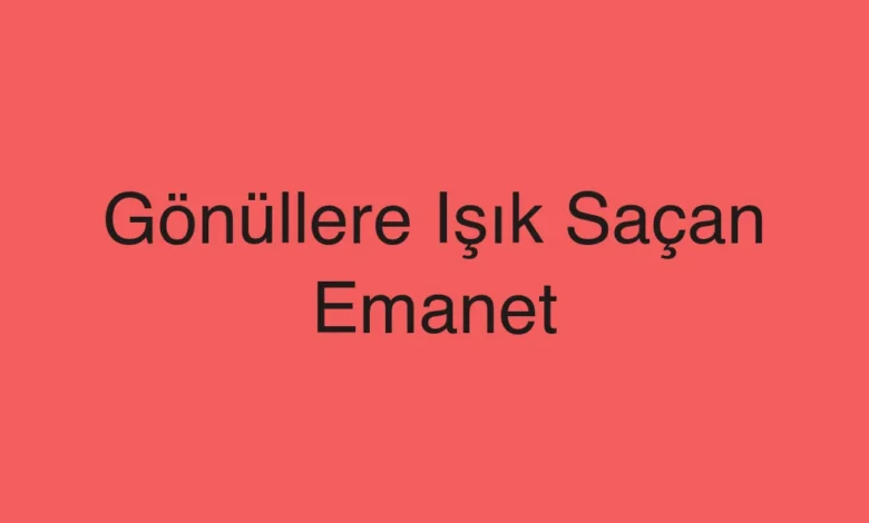 Gönüllere Işık Saçan Emanet