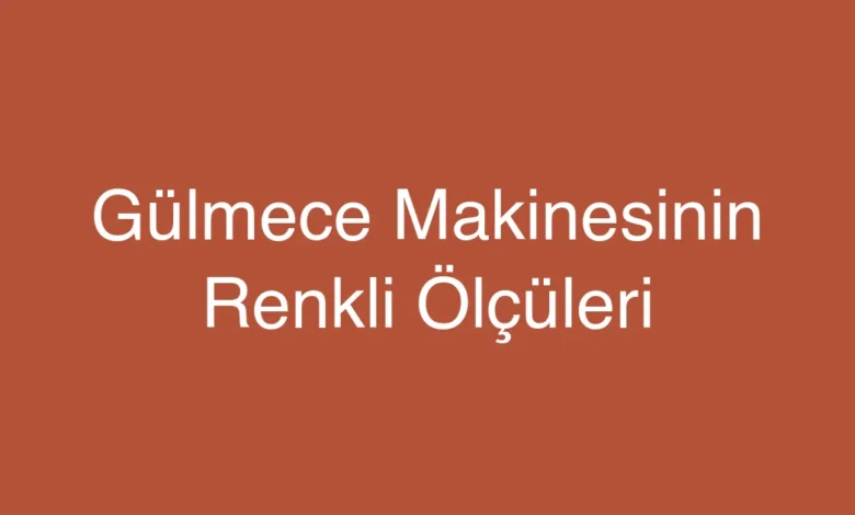 Gülmece Makinesinin Renkli Ölçüleri