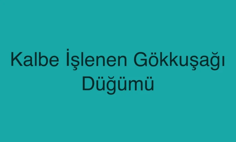 Kalbe İşlenen Gökkuşağı Düğümü