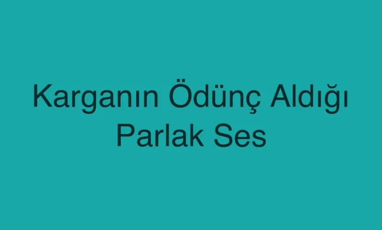 Karganın Ödünç Aldığı Parlak Ses