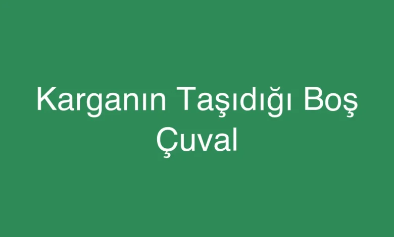 Karganın Taşıdığı Boş Çuval