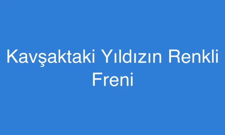 Kavşaktaki Yıldızın Renkli Freni