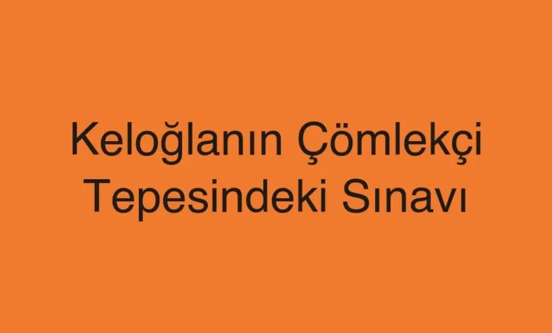Keloğlanın Çömlekçi Tepesindeki Sınavı