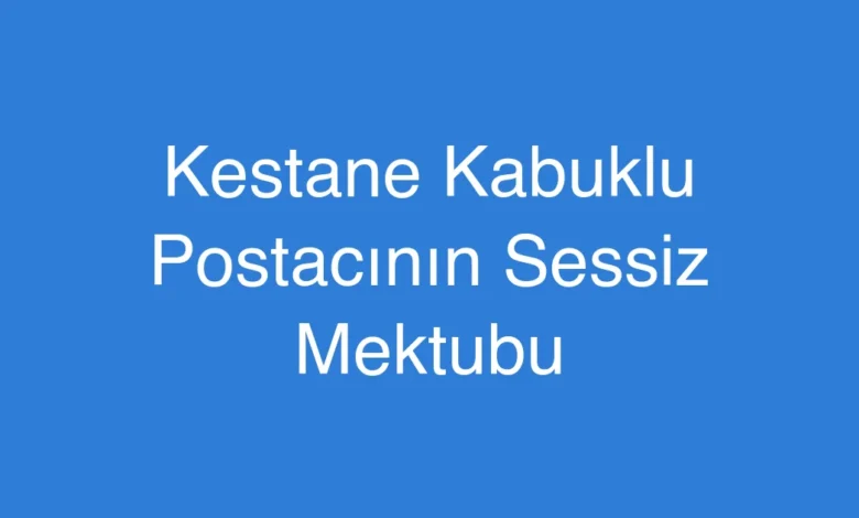Kestane Kabuklu Postacının Sessiz Mektubu