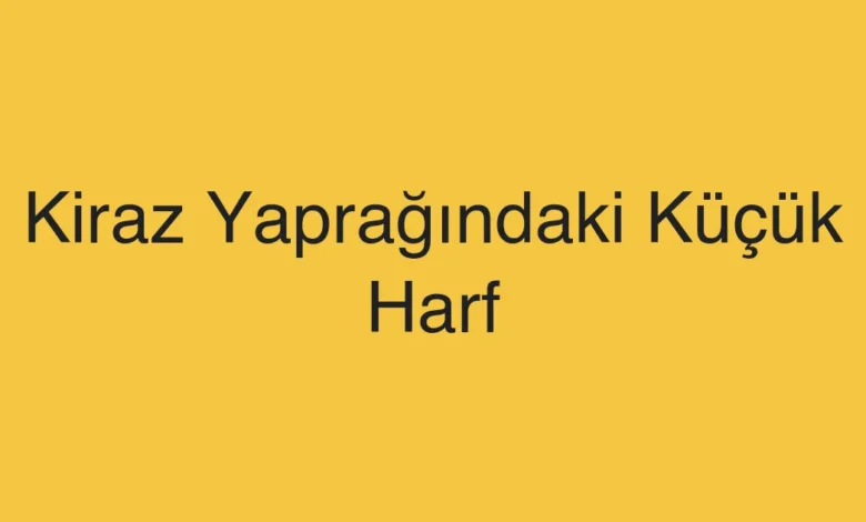 Kiraz Yaprağındaki Küçük Harf