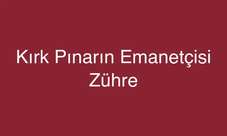 Kırk Pınarın Emanetçisi Zühre