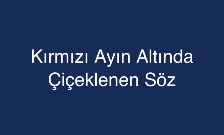 Kırmızı Ayın Altında Çiçeklenen Söz