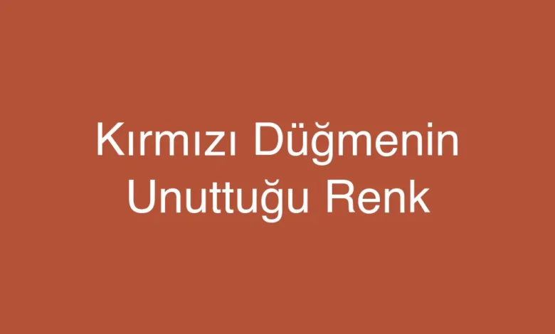 Kırmızı Düğmenin Unuttuğu Renk
