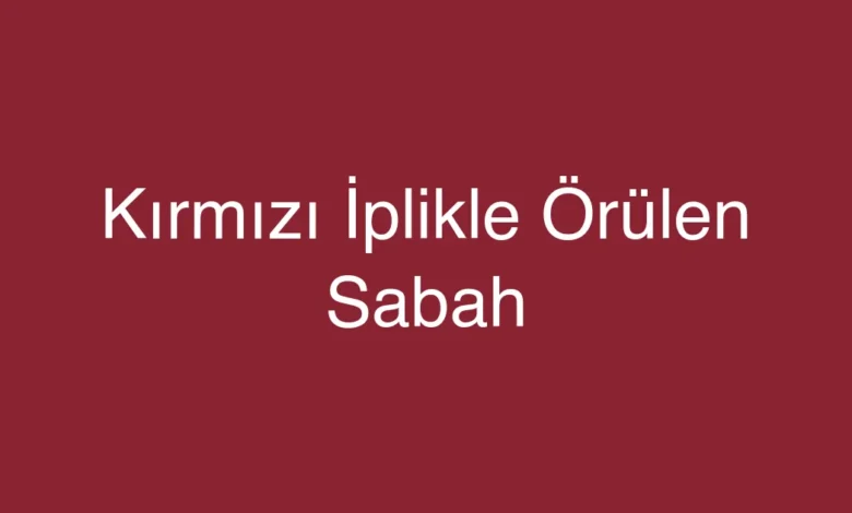 Kırmızı İplikle Örülen Sabah