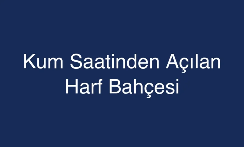 Kum Saatinden Açılan Harf Bahçesi