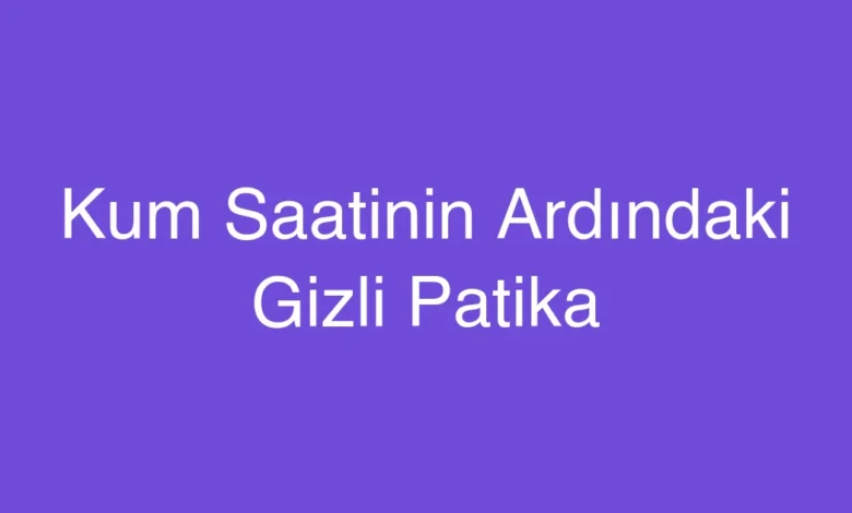 Kum Saatinin Ardındaki Gizli Patika