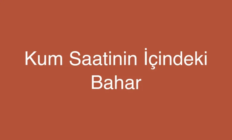 Kum Saatinin İçindeki Bahar