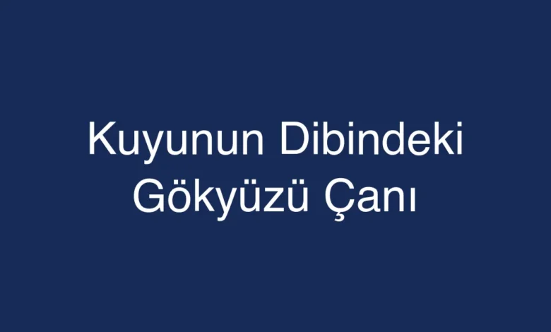 Kuyunun Dibindeki Gökyüzü Çanı