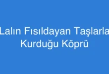 Lalın Fısıldayan Taşlarla Kurduğu Köprü