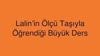 Lalin’in Ölçü Taşıyla Öğrendiği Büyük Ders