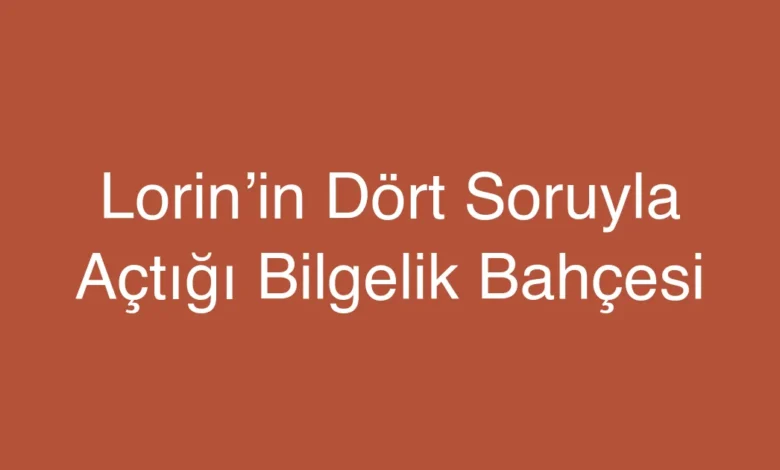 Lorin’in Dört Soruyla Açtığı Bilgelik Bahçesi