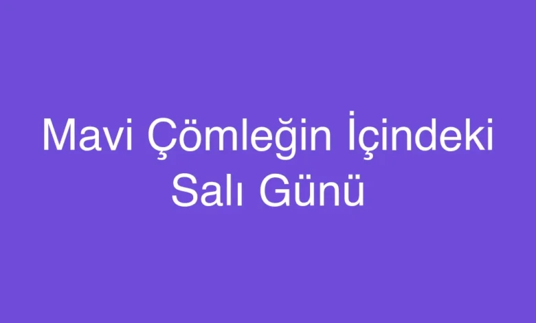 Mavi Çömleğin İçindeki Salı Günü