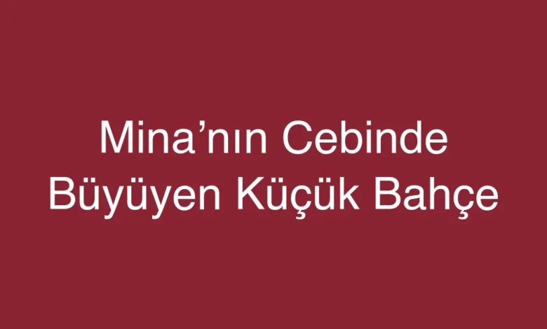 Mina’nın Cebinde Büyüyen Küçük Bahçe