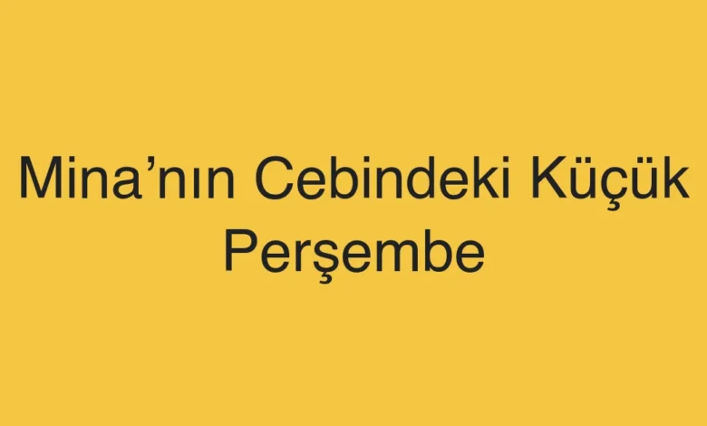 Mina’nın Cebindeki Küçük Perşembe