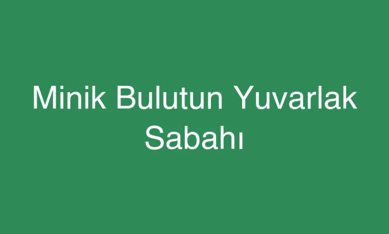 Minik Bulutun Yuvarlak Sabahı