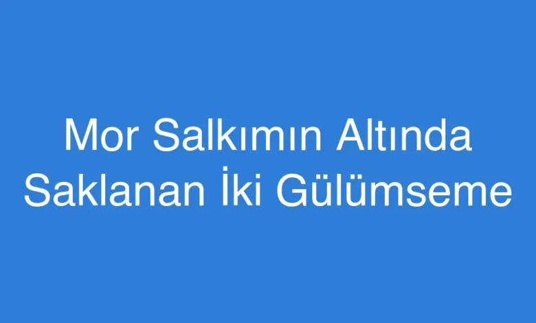 Mor Salkımın Altında Saklanan İki Gülümseme