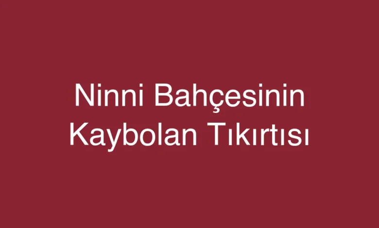 Ninni Bahçesinin Kaybolan Tıkırtısı