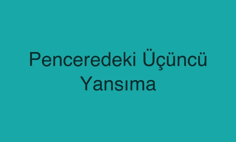 Penceredeki Üçüncü Yansıma