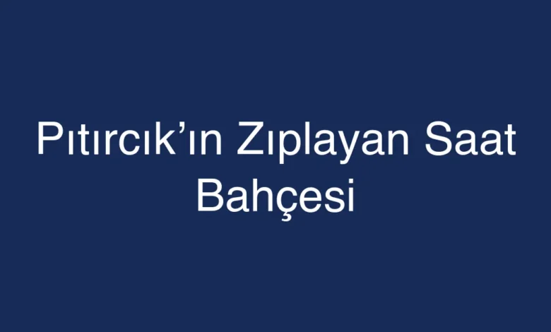 Pıtırcık’ın Zıplayan Saat Bahçesi