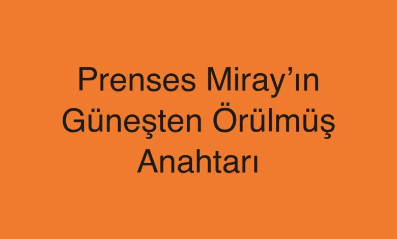 Prenses Miray’ın Güneşten Örülmüş Anahtarı
