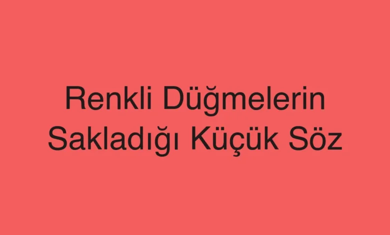 Renkli Düğmelerin Sakladığı Küçük Söz