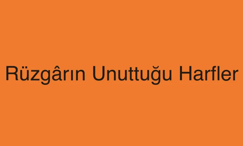 Rüzgârın Unuttuğu Harfler