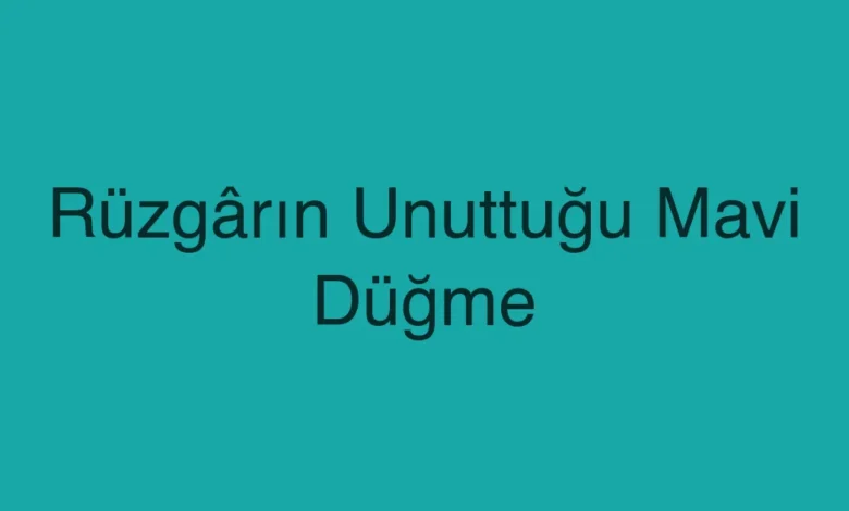 Rüzgârın Unuttuğu Mavi Düğme