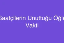 Saatçilerin Unuttuğu Öğle Vakti