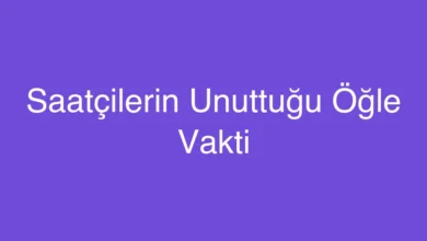 Saatçilerin Unuttuğu Öğle Vakti