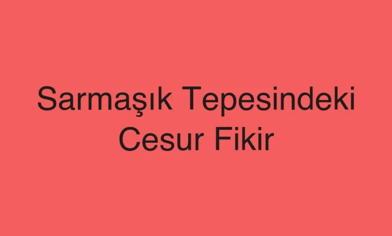 Sarmaşık Tepesindeki Cesur Fikir