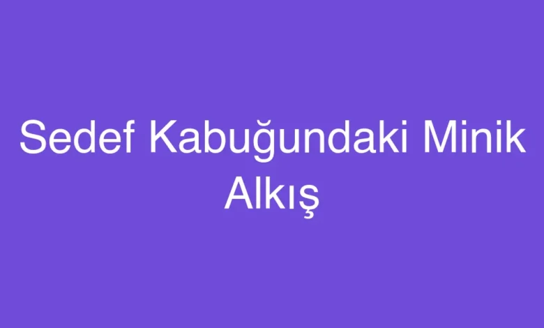 Sedef Kabuğundaki Minik Alkış
