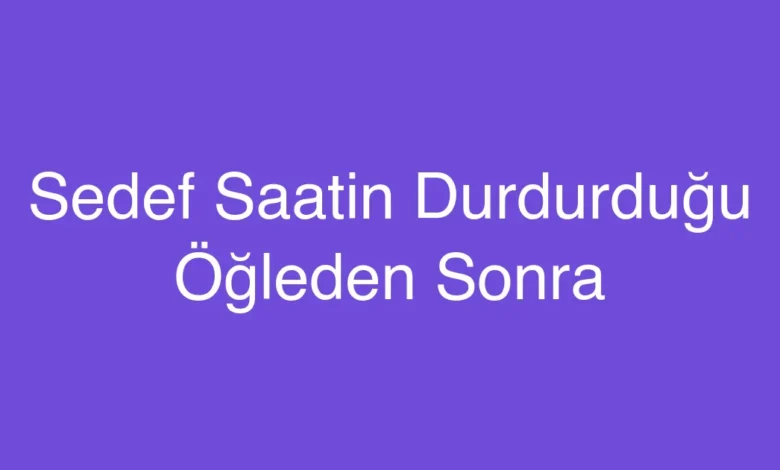 Sedef Saatin Durdurduğu Öğleden Sonra
