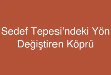 Sedef Tepesi’ndeki Yön Değiştiren Köprü