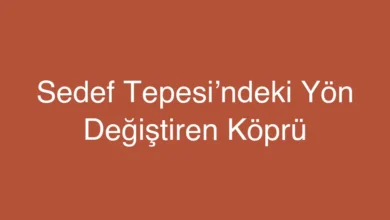 Sedef Tepesi’ndeki Yön Değiştiren Köprü