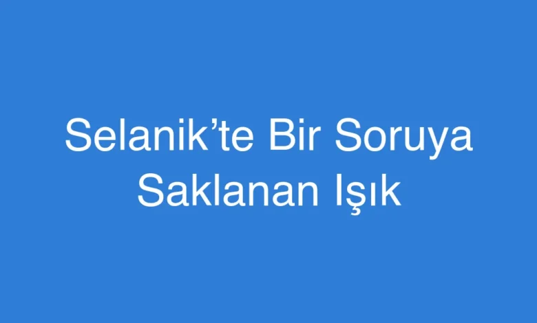 Selanik’te Bir Soruya Saklanan Işık