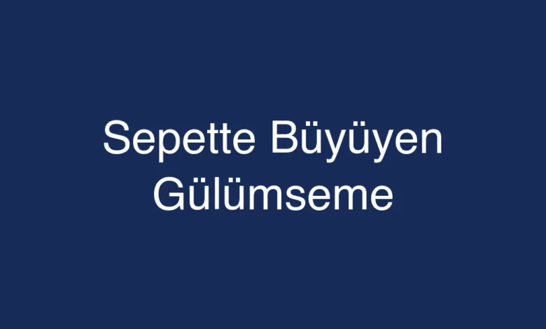 Sepette Büyüyen Gülümseme