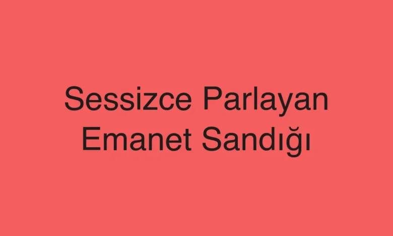 Sessizce Parlayan Emanet Sandığı