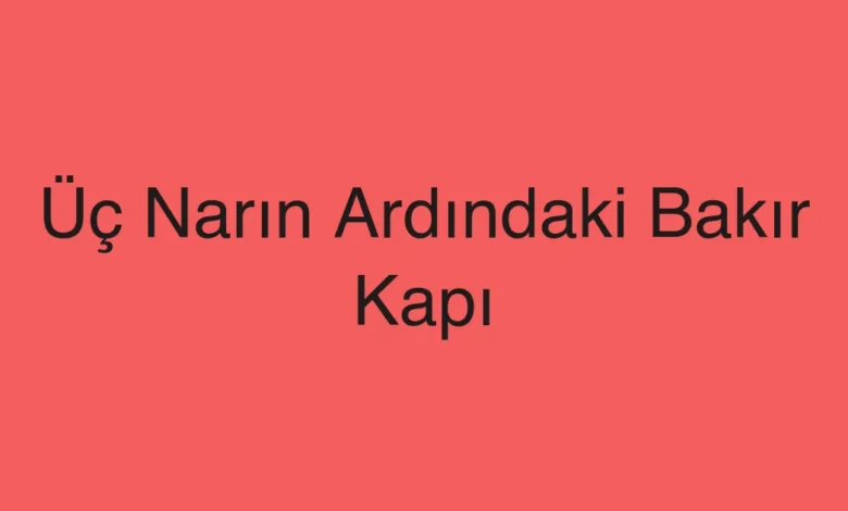 Üç Narın Ardındaki Bakır Kapı