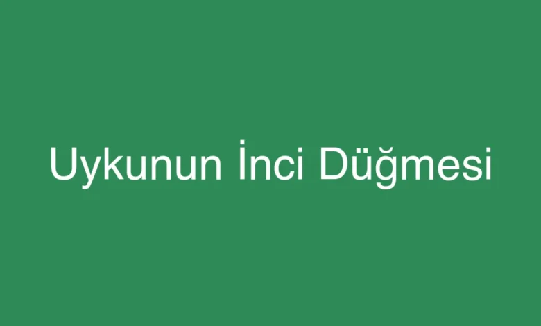 Uykunun İnci Düğmesi