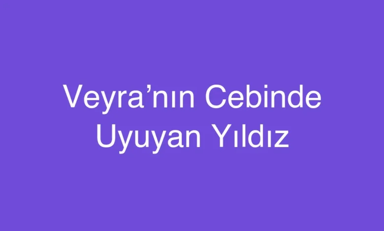Veyra’nın Cebinde Uyuyan Yıldız