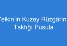 Yelkin’in Kuzey Rüzgârına Taktığı Pusula