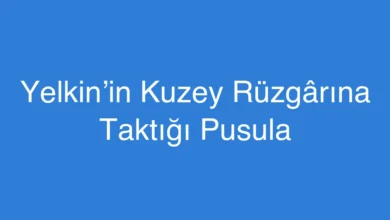 Yelkin’in Kuzey Rüzgârına Taktığı Pusula