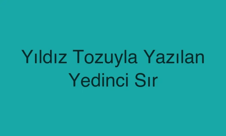 Yıldız Tozuyla Yazılan Yedinci Sır